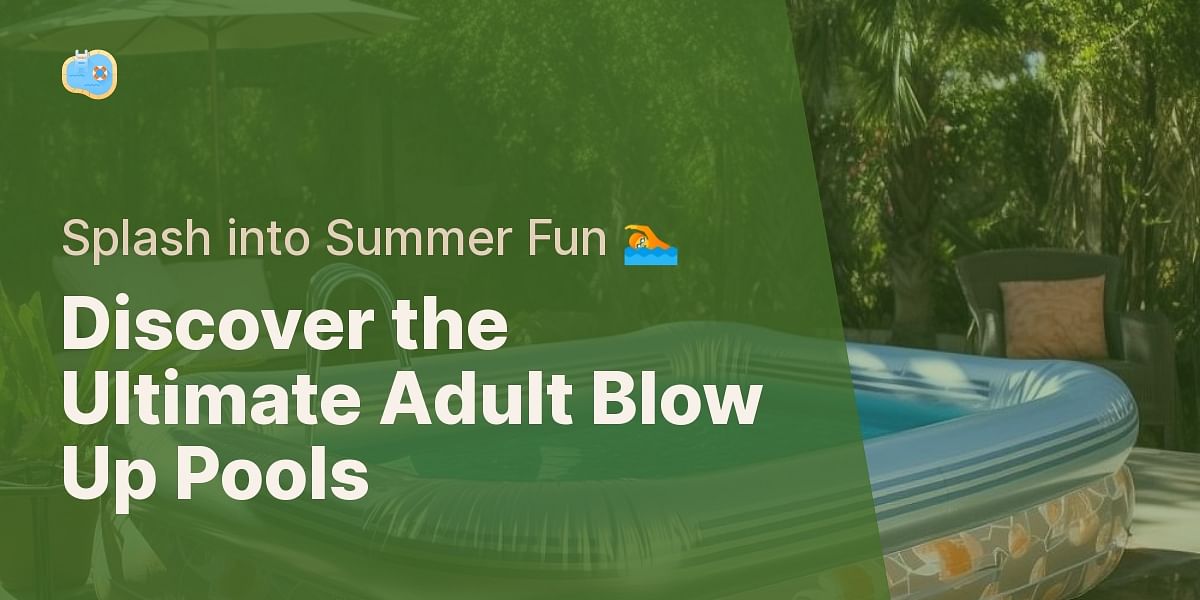 A Detailed Review of the Best Blow Up Pools for Adults