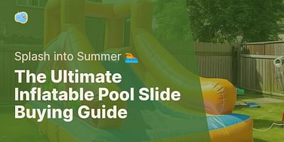 The Ultimate Inflatable Pool Slide Buying Guide - Splash into Summer 🏊