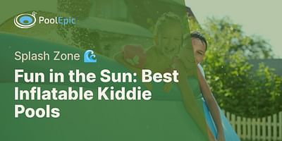 Fun in the Sun: Best Inflatable Kiddie Pools - Splash Zone 🌊