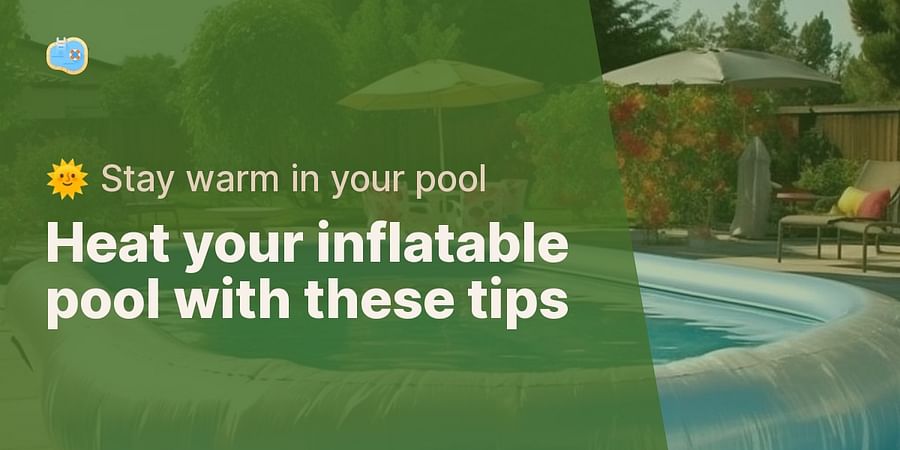 Heat your inflatable pool with these tips - 🌞 Stay warm in your pool