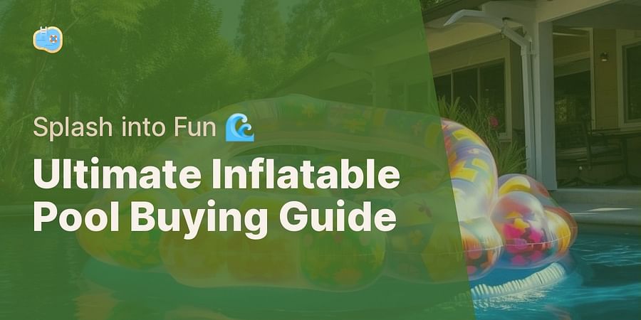 Ultimate Inflatable Pool Buying Guide - Splash into Fun 🌊