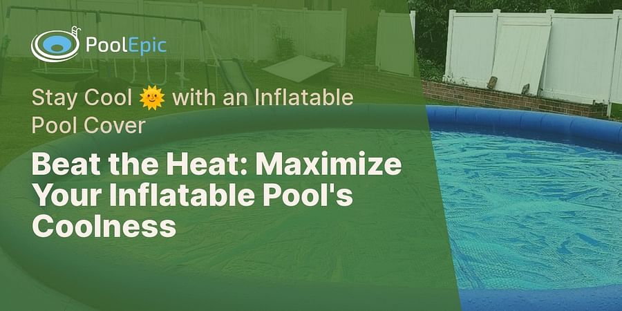 Beat the Heat: Maximize Your Inflatable Pool's Coolness - Stay Cool 🌞 with an Inflatable Pool Cover