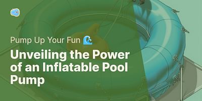 Unveiling the Power of an Inflatable Pool Pump - Pump Up Your Fun 🌊