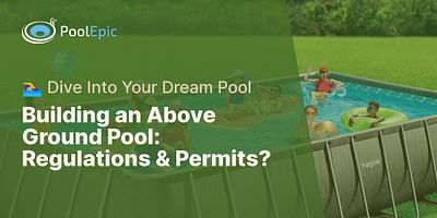 Building an Above Ground Pool: Regulations & Permits? - 🏊‍♀️ Dive Into Your Dream Pool