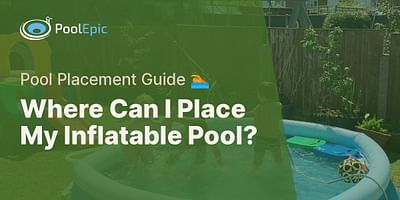 Where Can I Place My Inflatable Pool? - Pool Placement Guide 🏊