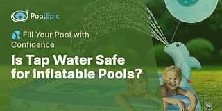 Is Tap Water Safe for Inflatable Pools? - 💦 Fill Your Pool with Confidence