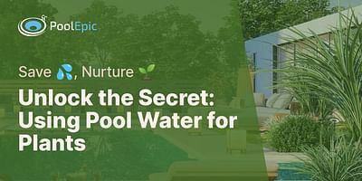 Unlock the Secret: Using Pool Water for Plants - Save 💦, Nurture 🌱