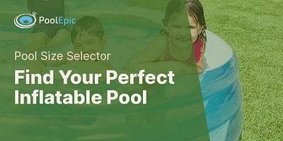 Find Your Perfect Inflatable Pool - Pool Size Selector