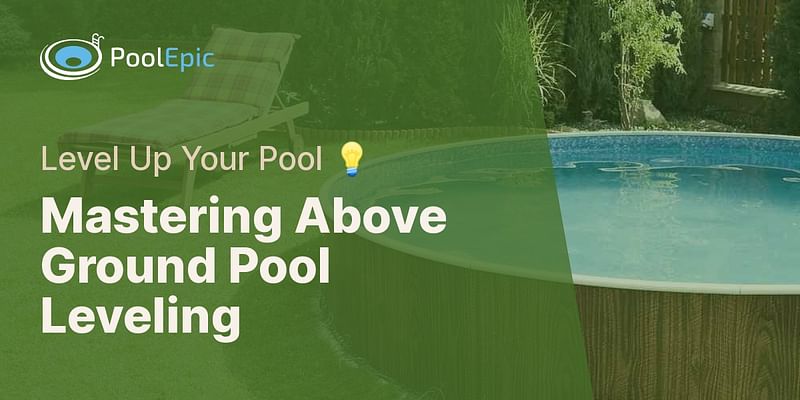 Mastering Above Ground Pool Leveling - Level Up Your Pool 💡