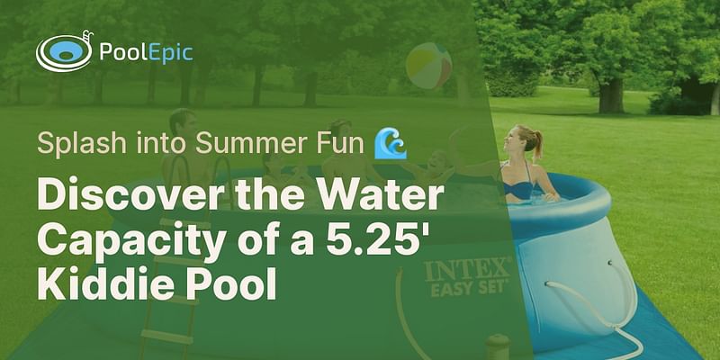 Discover the Water Capacity of a 5.25' Kiddie Pool - Splash into Summer Fun 🌊