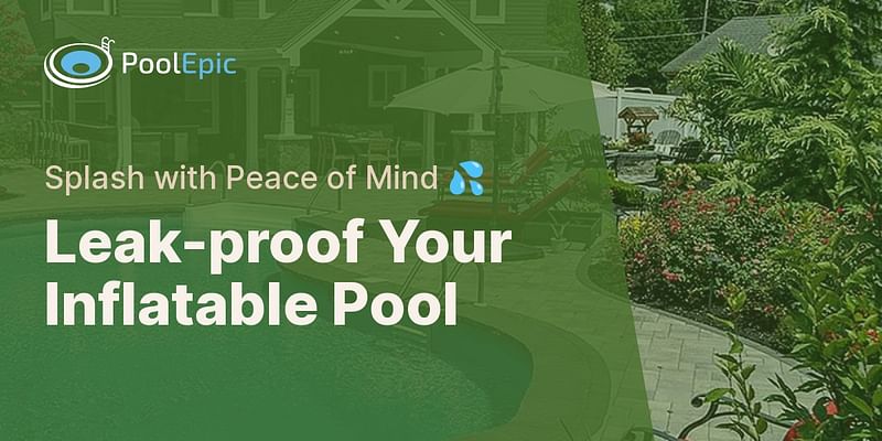 Leak-proof Your Inflatable Pool - Splash with Peace of Mind 💦