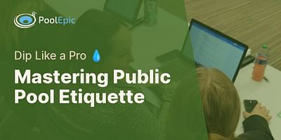 Mastering Public Pool Etiquette - Dip Like a Pro 💧