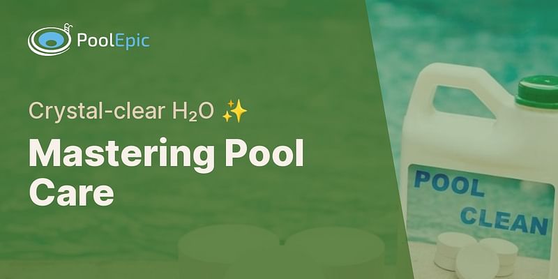 Mastering Pool Care - Crystal-clear H₂O ✨