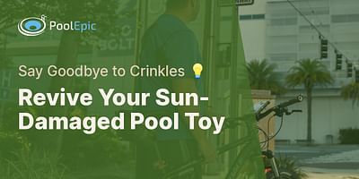 Revive Your Sun-Damaged Pool Toy - Say Goodbye to Crinkles 💡