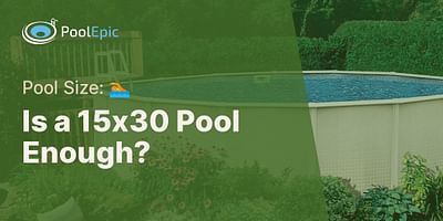 Is a 15x30 Pool Enough? - Pool Size: 🏊