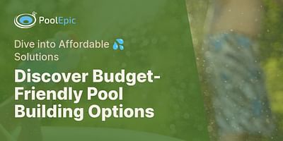 Discover Budget-Friendly Pool Building Options - Dive into Affordable 💦 Solutions