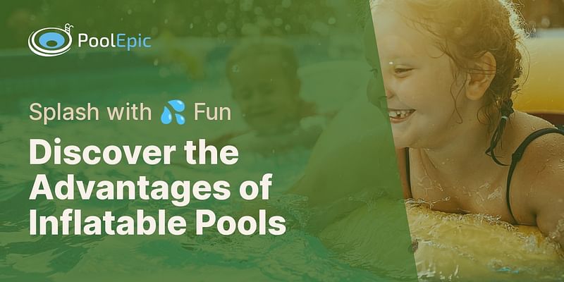 Discover the Advantages of Inflatable Pools - Splash with 💦 Fun