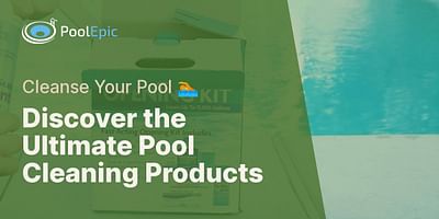 Discover the Ultimate Pool Cleaning Products - Cleanse Your Pool 🏊