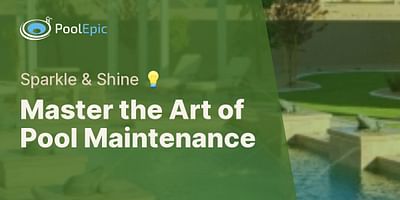 Master the Art of Pool Maintenance - Sparkle & Shine 💡