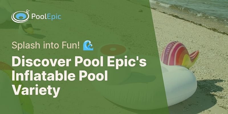 Discover Pool Epic's Inflatable Pool Variety - Splash into Fun! 🌊