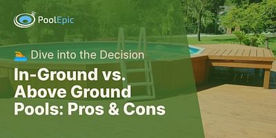 In-Ground vs. Above Ground Pools: Pros & Cons - 🏊 Dive into the Decision