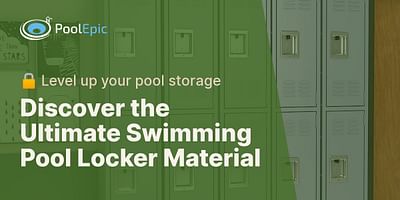 Discover the Ultimate Swimming Pool Locker Material - 🔒 Level up your pool storage