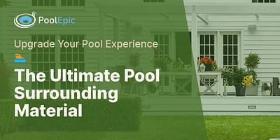 The Ultimate Pool Surrounding Material - Upgrade Your Pool Experience 🏊