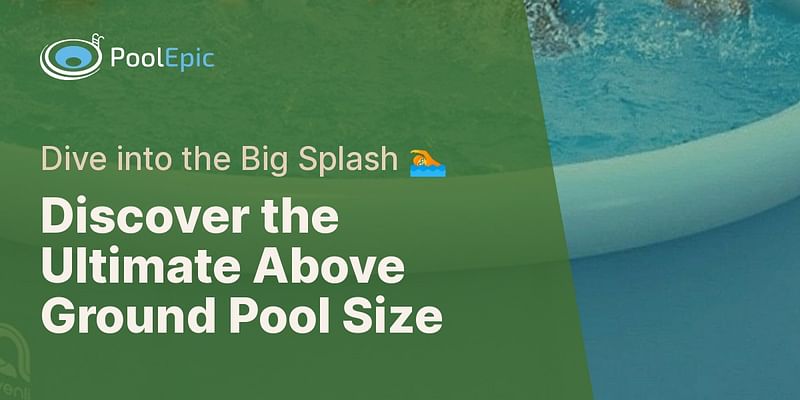 Discover the Ultimate Above Ground Pool Size - Dive into the Big Splash 🏊