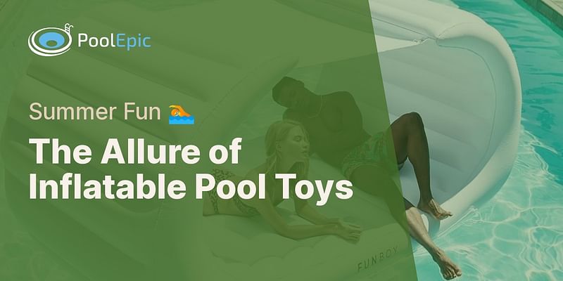 The Allure of Inflatable Pool Toys - Summer Fun 🏊