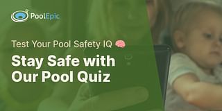 Stay Safe with Our Pool Quiz - Test Your Pool Safety IQ 🧠