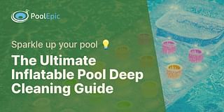 The Ultimate Inflatable Pool Deep Cleaning Guide - Sparkle up your pool 💡