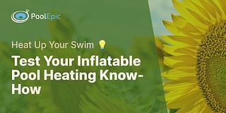Test Your Inflatable Pool Heating Know-How - Heat Up Your Swim 💡