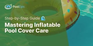 Mastering Inflatable Pool Cover Care - Step-by-Step Guide 🌊