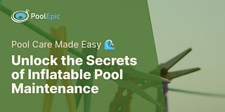 Unlock the Secrets of Inflatable Pool Maintenance - Pool Care Made Easy 🌊
