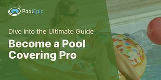 Become a Pool Covering Pro - Dive into the Ultimate Guide