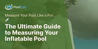 The Ultimate Guide to Measuring Your Inflatable Pool - Measure Your Pool Like a Pro 📏