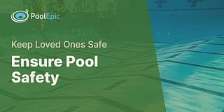 Ensure Pool Safety - Keep Loved Ones Safe