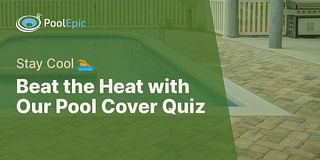 Beat the Heat with Our Pool Cover Quiz - Stay Cool 🏊