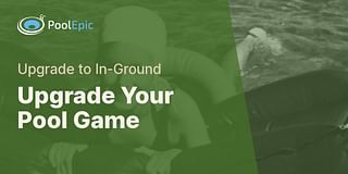 Upgrade Your Pool Game - Upgrade to In-Ground