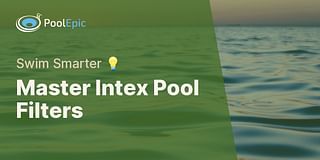 Master Intex Pool Filters - Swim Smarter 💡