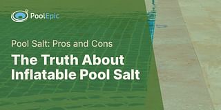 The Truth About Inflatable Pool Salt - Pool Salt: Pros and Cons