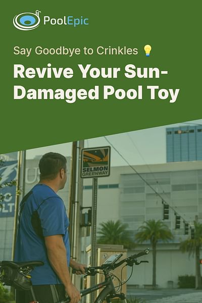 Revive Your Sun-Damaged Pool Toy - Say Goodbye to Crinkles 💡