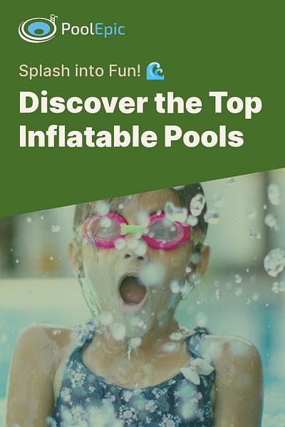 Discover the Top Inflatable Pools - Splash into Fun! 🌊