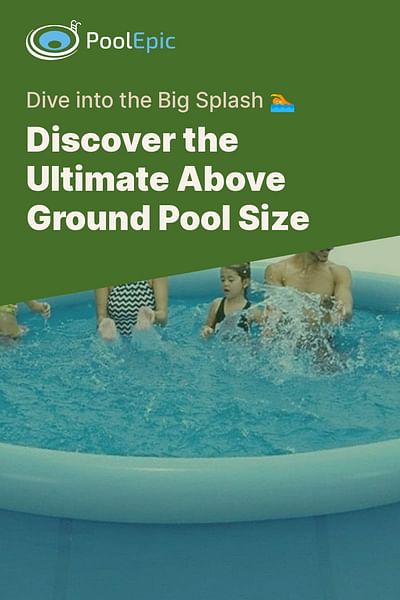Discover the Ultimate Above Ground Pool Size - Dive into the Big Splash 🏊